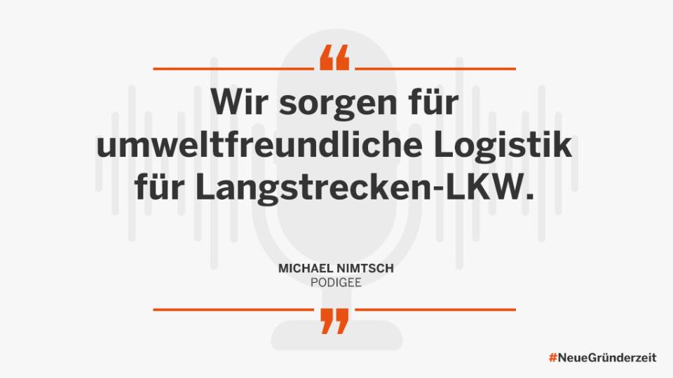 "Wir sorgen für umweltfreundliche Logistik für Langstrecken-LKW." Michael Nimtsch Podigee