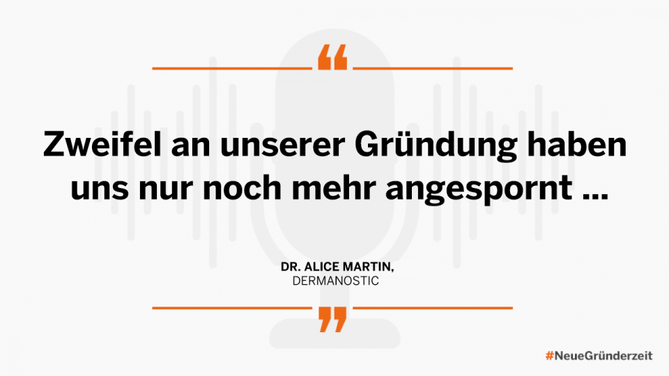 Zweifel an unserer Gründung haben uns nur noch mehr angespornt. Dr. Alice Martin, Dermanostic